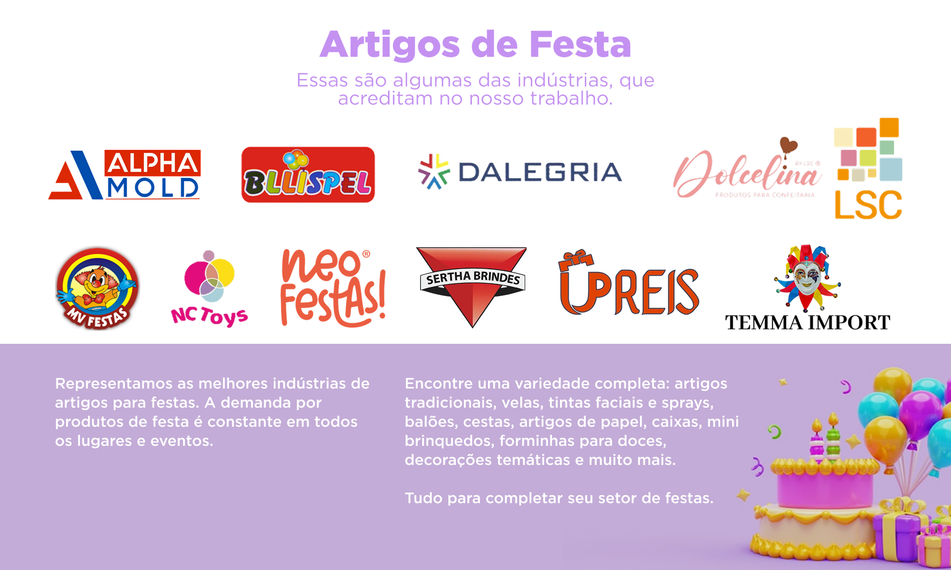 ARTIGOS DE FESTA, ALPHA MOLD, BLLISPEL, DALEGRIA, DOLCELINA, LSC, MV FESTAS, NC TOYS, NEO FESTAS, NEOTRENTINA, SERTHA , UP REIS, TEMA FESTAS, TEMA IMPORT